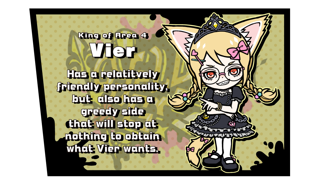 king of Area 4 Vier Has a relatitvely friendly personality, but also jas a greedy side that will stop at nothing to obtain whatVier wants.